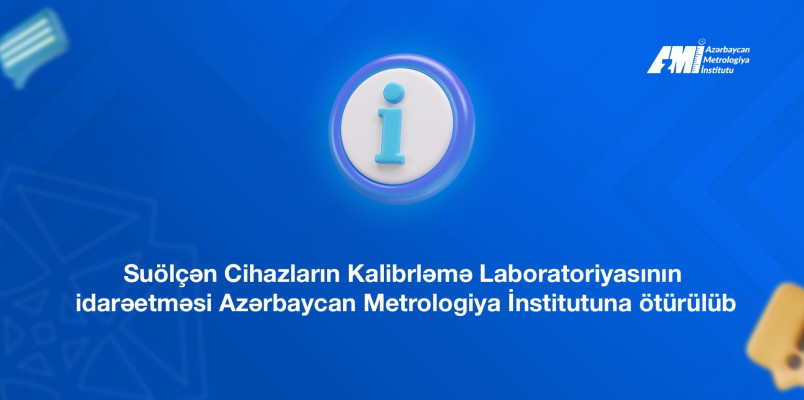 Suölçən Cihazların Kalibrləmə Laboratoriyasının idarəetməsi Azərbaycan Metrologiya İnstitutuna ötürülüb