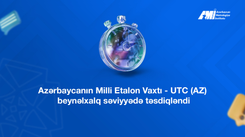 Azərbaycanın Milli Etalon Vaxtı - UTC (AZ) beynəlxalq səviyyədə təsdiqləndi